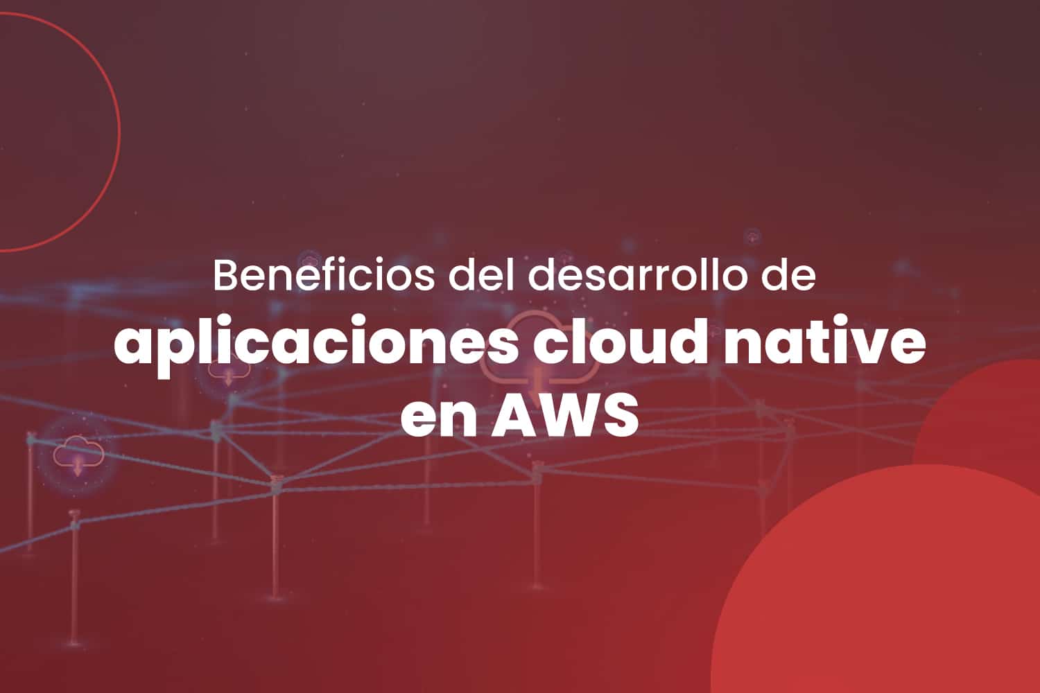 Beneficios del desarrollo de aplicaciones cloud native en AWS