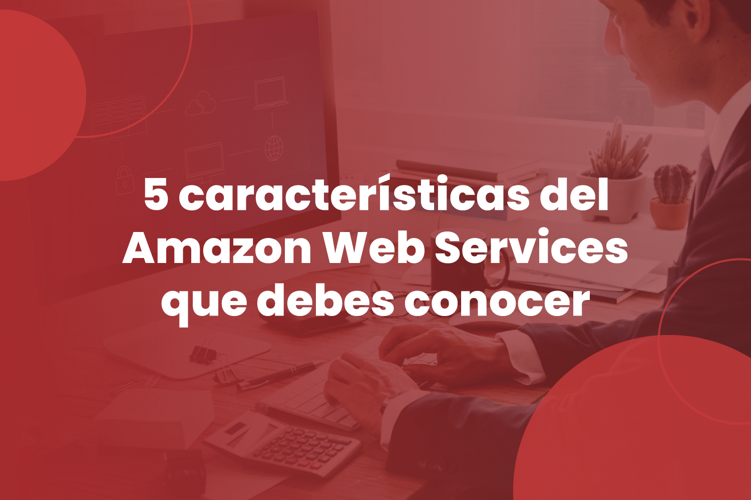 5 características de Amazon Web Services que debes conocer
