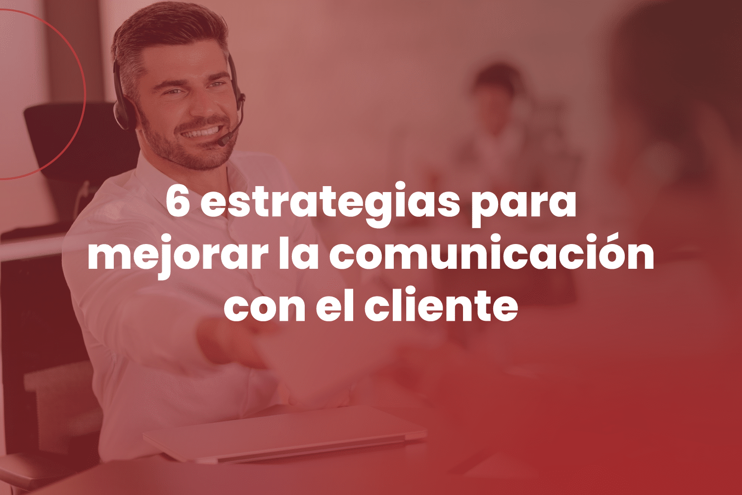 6 estrategias para mejorar la comunicación con el cliente